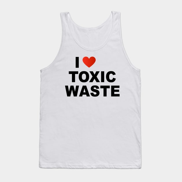 I Love Toxic Waste Tank Top by TheCosmicTradingPost